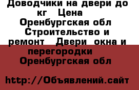 Доводчики на двери до 100 кг › Цена ­ 750 - Оренбургская обл. Строительство и ремонт » Двери, окна и перегородки   . Оренбургская обл.